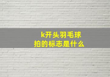 k开头羽毛球拍的标志是什么