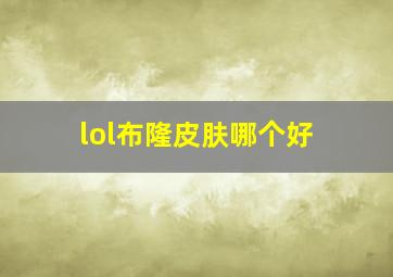 lol布隆皮肤哪个好