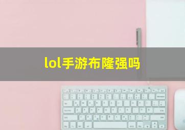 lol手游布隆强吗