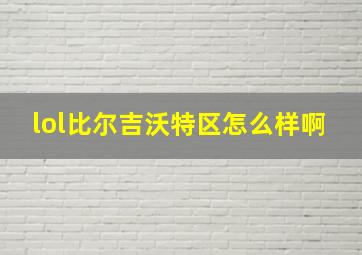 lol比尔吉沃特区怎么样啊