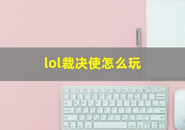 lol裁决使怎么玩