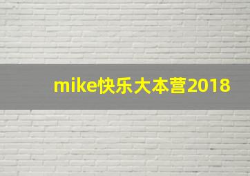 mike快乐大本营2018