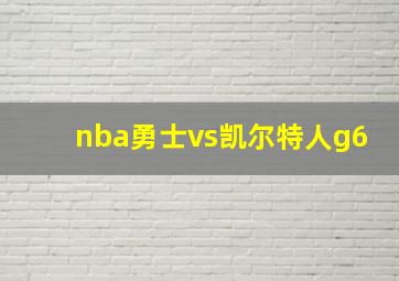 nba勇士vs凯尔特人g6