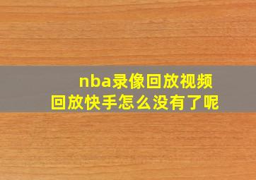 nba录像回放视频回放快手怎么没有了呢