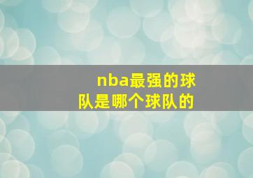 nba最强的球队是哪个球队的