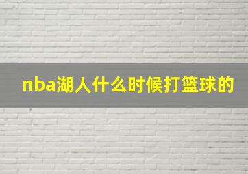 nba湖人什么时候打篮球的