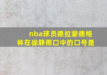 nba球员德拉蒙德格林在徐静雨口中的口号是