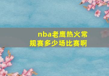 nba老鹰热火常规赛多少场比赛啊