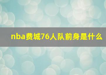 nba费城76人队前身是什么