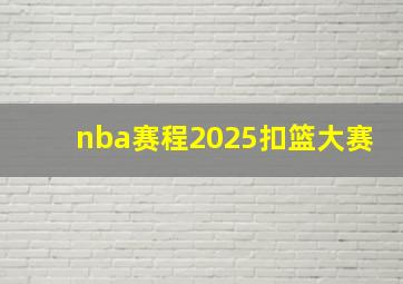 nba赛程2025扣篮大赛