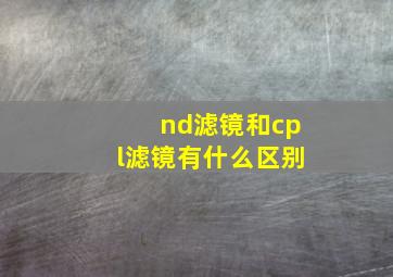 nd滤镜和cpl滤镜有什么区别