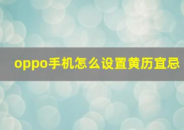 oppo手机怎么设置黄历宜忌