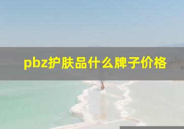 pbz护肤品什么牌子价格