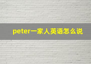 peter一家人英语怎么说