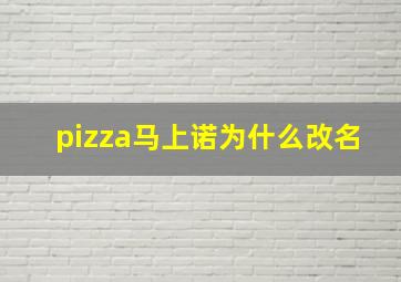 pizza马上诺为什么改名