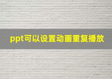 ppt可以设置动画重复播放