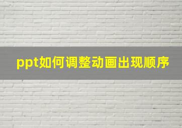 ppt如何调整动画出现顺序