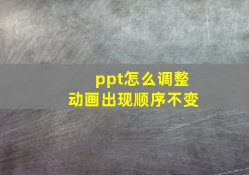 ppt怎么调整动画出现顺序不变