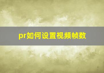 pr如何设置视频帧数