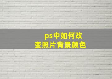 ps中如何改变照片背景颜色