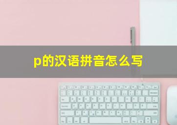 p的汉语拼音怎么写