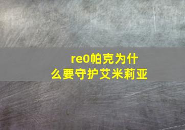 re0帕克为什么要守护艾米莉亚