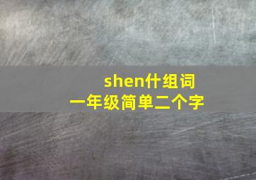 shen什组词一年级简单二个字