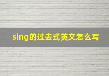 sing的过去式英文怎么写