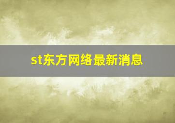 st东方网络最新消息