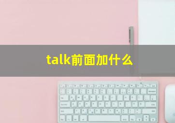 talk前面加什么