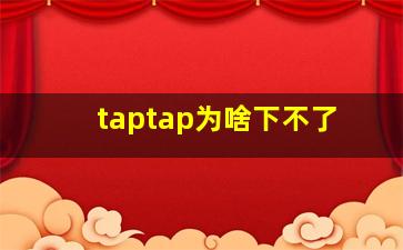 taptap为啥下不了