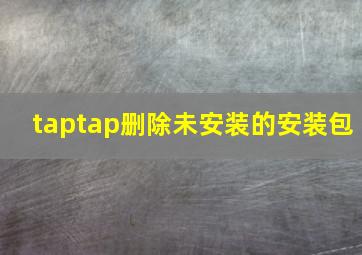 taptap删除未安装的安装包