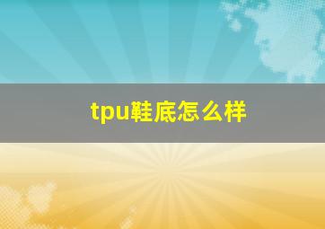 tpu鞋底怎么样