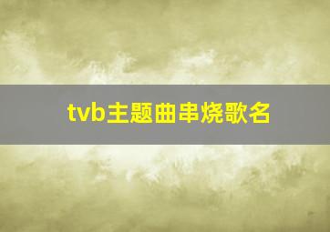 tvb主题曲串烧歌名