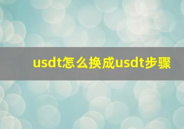 usdt怎么换成usdt步骤