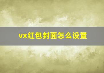 vx红包封面怎么设置