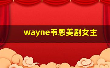 wayne韦恩美剧女主