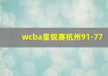 wcba星锐赛杭州91-77