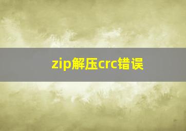 zip解压crc错误