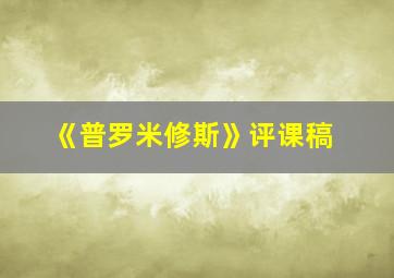 《普罗米修斯》评课稿