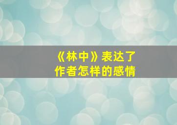 《林中》表达了作者怎样的感情