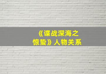 《谍战深海之惊蛰》人物关系