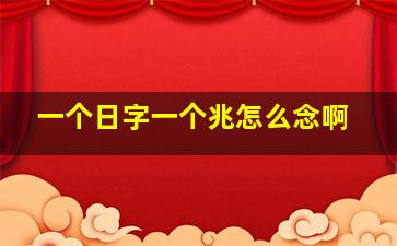 一个日字一个兆怎么念啊