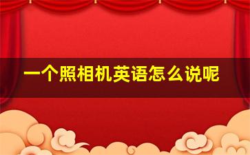 一个照相机英语怎么说呢