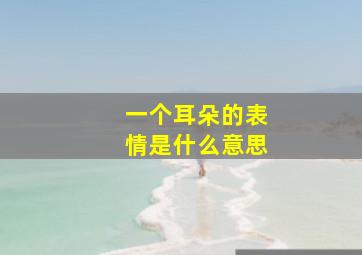 一个耳朵的表情是什么意思