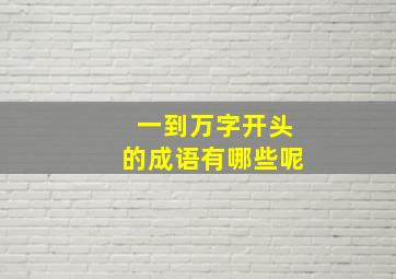 一到万字开头的成语有哪些呢