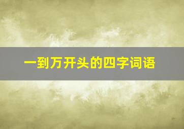 一到万开头的四字词语