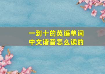 一到十的英语单词中文谐音怎么读的