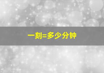 一刻=多少分钟