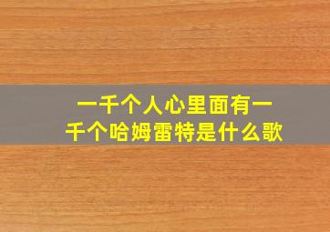 一千个人心里面有一千个哈姆雷特是什么歌